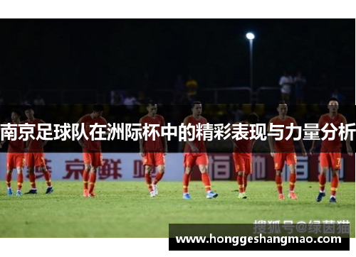 南京足球队在洲际杯中的精彩表现与力量分析